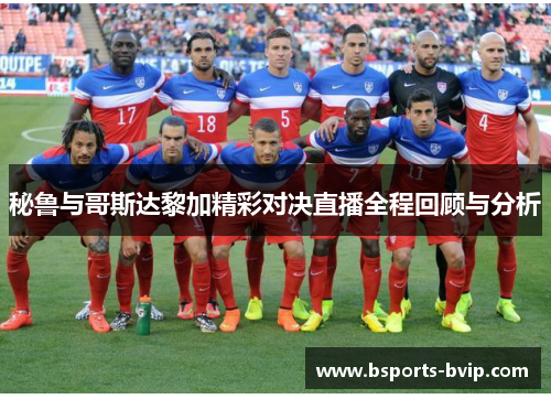秘鲁与哥斯达黎加精彩对决直播全程回顾与分析