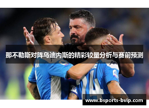 那不勒斯对阵乌迪内斯的精彩较量分析与赛前预测